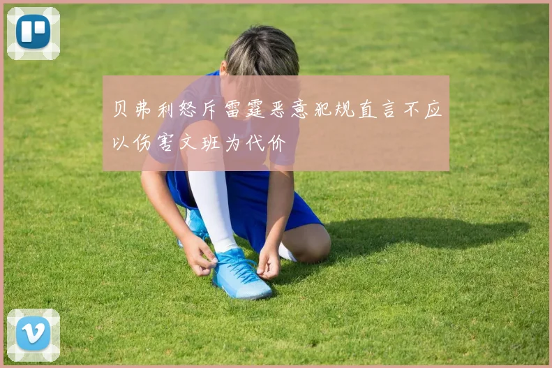 贝弗利怒斥雷霆恶意犯规直言不应以伤害文班为代价
